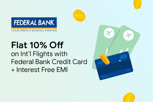 Flat 10% Off on International Flights with Federal Bank Credit Card+Interest Free EMI