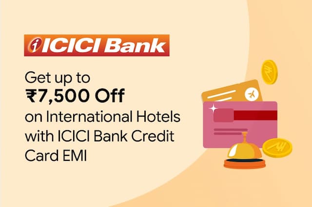 Get up to ₹7,500 Off on International Hotels with ICICI Bank Credit Card EMI
