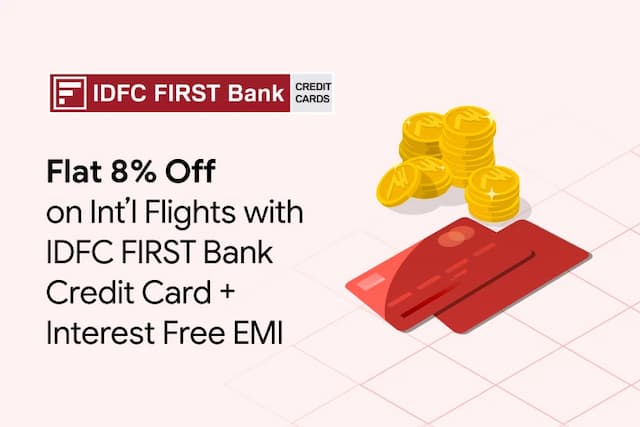 Get Flat 8% Off on International Flights with IDFC FIRST Bank Credit Card+Interest Free EMI